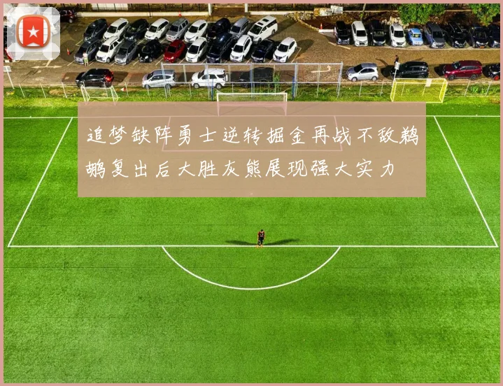 追梦缺阵勇士逆转掘金再战不敌鹈鹕复出后大胜灰熊展现强大实力