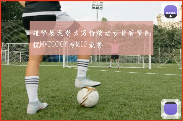 追梦展现潜力若持续进步将有望包揽MVPDPOY与MIP荣誉